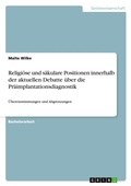Cover: Religioese und saekulare Positionen innerhalb der aktuellen Debatte ueber die Praeimplantationsdiagnostik - GRIN Verlag