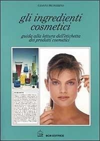 Abbildung von: Gli ingredienti cosmetici. Guida alla lettura dell'etichetta dei prodotti cosmetici - BCM