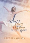Cover: I Shall Sing and Dance in the Rain - Xlibris