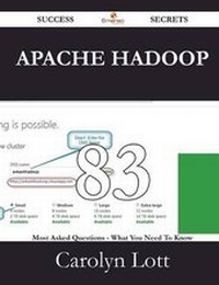 Enlarge image Cover: Apache Hadoop 83 Success Secrets - 83 Most Asked Questions on Apache Hadoop - What You Need to Know - Emereo Publishing