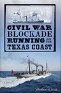 Cover: Civil War Blockade Running on the Texas Coast - Arcadia Publishing (SC)