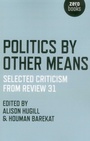Cover: Politics by Other Means - Selected Criticism from Review 31 - Zero Books