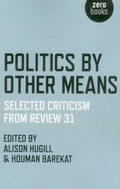 Cover: Politics by Other Means - Selected Criticism from Review 31 - Zero Books