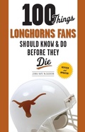 Cover: 100 Things Longhorns Fans Should Know & Do Before They Die - Triumph Books