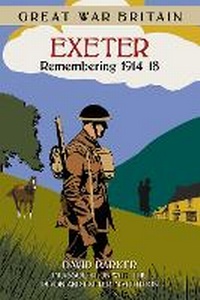 Bild vergrößern Bild: Great War Britain Exeter: Remembering 1914-18 - The History Press Ltd