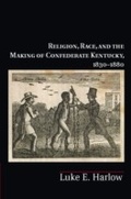 Cover: Religion, Race, and the Making of Confederate Kentucky, 1830-1880 - Cambridge University Press