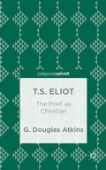 Cover: T.S. Eliot: The Poet as Christian - Palgrave Pivot