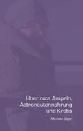 Cover: &Uuml;ber rote Ampeln, Astronautennahrung und Krebs - BoD - Books on Demand