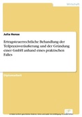 Cover: Ertragsteuerrechtliche Behandlung der Teilpraxisver&auml;u&szlig;erung und der Gr&uuml;ndung einer GmbH anhand eines praktischen Falles - diplom.de