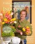 Cover: P. Allen Smith's Bringing the Garden Indoors - Clarkson Potter Publishers