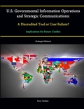 Cover: U.S. Governmental Information Operations and Strategic Communications: A Discredited Tool or User Failure? Implications for Future Conflict (Enlarged Edition) - Lulu.com