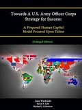 Cover: Towards A U.S. Army Officer Corps Strategy for Success: A Proposed Human Capital Model Focused Upon Talent [Enlarged Edition] - Lulu.com