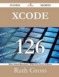 Enlarge image Cover: Xcode 126 Success Secrets - 126 Most Asked Questions on Xcode - What You Need to Know - Emereo Publishing