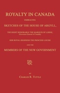 Cover: Royalty in Canada; Embracing Sketches of the House of Argyll, the Right Honorable the Marquis of Lorne (Governor-General of Canada), Her Royal Highness the Princess Louise and the Members of the New Government - Janaway Publishing, Inc.