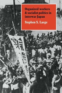 Enlarge image Cover: Organized Workers and Socialist Politics in Interwar Japan - Cambridge University Press