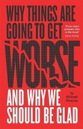 Cover: Why Things Are Going to Get Worse and Why We Should Be Glad - New Internationalist Publications Ltd