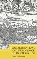 Cover: Social Relations and Urban Space: Norwich, 1600-1700 - Boydell Press