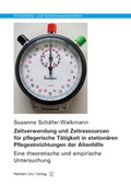 Cover: Zeitverwendung und Zeitressourcen f&uuml;r pflegerische T&auml;tigkeit in station&auml;ren Pflegeeinrichtungen der Altenhilfe - utzverlag GmbH