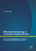 Cover: Mitarbeiterf&ouml;rderung in lernenden Organisationen: Chancen und Handlungsoptionen strategischer Personalentwicklung f&uuml;r das Unternehmen - Diplomica Verlag