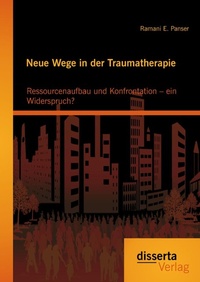 Abbildung von: Neue Wege in der Traumatherapie: Ressourcenaufbau und Konfrontation - ein Widerspruch? - Disserta Verlag
