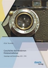 Abbildung von: Geschichte des modernen Fotojournalismus: Ursprünge und Entwicklung 1850 - 1990 - Disserta Verlag