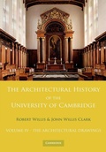 Cover: The Architectural History of the University of Cambridge and of the Colleges of Cambridge and Eton: Volume 4, The Architectural Drawings - Cambridge University Press