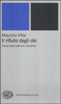 Cover: Il rifiuto degli d&egrave;i. Teoria delle belle arti industriali - Piccola biblioteca Einaudi;Einaudi