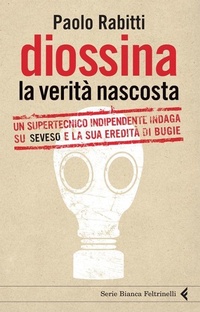 Abbildung von: Diossina. La verità nascosta. Un supertecnico indipendente indaga su Seveso e la sua eredità di bugie - Serie bianca;Feltrinelli