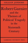 Cover: Robert Garnier and the Themes of Political Tragedy in the Sixteenth Century - Cambridge University Press