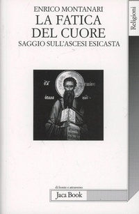 Abbildung von: La fatica del cuore. Saggi sull'ascesi esicasta - Di fronte e attraverso. Religioni;Jaca Book