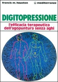 Abbildung von: Digitopressione. L'efficacia terapeutica dell'agopuntura senza aghi - L' altra medicina;Edizioni Mediterranee