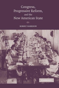 Enlarge image Cover: Congress, Progressive Reform, and the New American State - Cambridge University Press