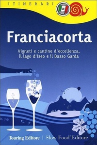 Abbildung von: Franciacorta. Vigneti e cantine d'eccellenza, il lago d'Iseo e il Basso Garda - Itinerari. Slow Food;Touring