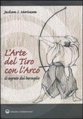 Cover: L' arte del tiro con l'arco. Il segreto del bersaglio - Arti marziali;Edizioni Mediterranee