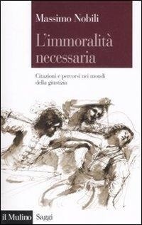 Abbildung von: L' immoralità necessaria. Citazioni e percorsi nei mondi della giustizia - Saggi;Il Mulino