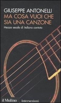 Abbildung von: Ma cosa vuoi che sia una canzone. Mezzo secolo di italiano cantato - Intersezioni;Il Mulino
