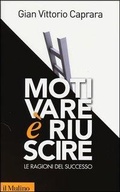 Cover: Motivare &egrave; riuscire. Le ragioni del successo - Contemporanea;Il Mulino