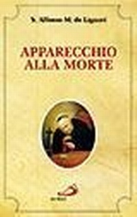 Abbildung von: Apparecchio alla morte. Cioè considerazioni sulle massime eterne. Utili a tutti per meditare, ed a' sacerdoti per predicare - Spiritualità. Maestri. Seconda serie;San Paolo Edizioni