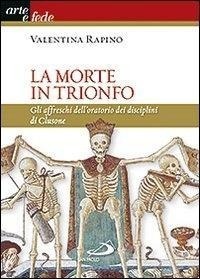 Abbildung von: La morte in trionfo. Gli affreschi dell'oratorio dei disciplini di Clusone - I colori del vento;San Paolo Edizioni