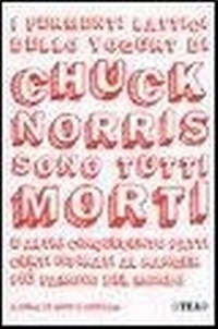 Abbildung von: I fermenti lattici dello yogurt di Chuck Norris sono tutti morti. E altri cinquecento fatti certi ispirati al ranger più famoso del mondo - TEA fuori collana;TEA