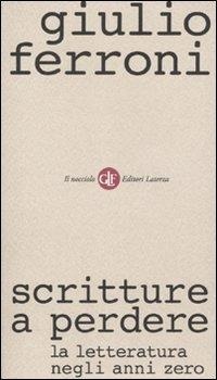 Abbildung von: Scritture a perdere. La letteratura negli anni zero - Il nocciolo;Laterza