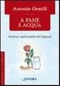 Abbildung von: A pane e acqua. Pratica e spiritualità del digiuno - In cammino;Ancora