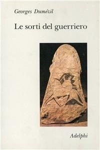 Abbildung von: Le sorti del guerriero. Aspetti della funzione guerriera presso gli indoeuropei - Collezione Il ramo d'oro;Adelphi