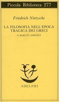 Abbildung von: La filosofia nell'epoca tragica dei greci e scritti 1870-1873 - Piccola biblioteca Adelphi;Adelphi