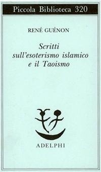 Abbildung von: Scritti sull'esoterismo islamico e il taoismo - Piccola biblioteca Adelphi;Adelphi
