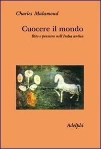 Abbildung von: Cuocere il mondo. Rito e pensiero nell'India antica - Collezione Il ramo d'oro;Adelphi
