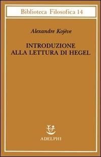 Abbildung von: Introduzione alla lettura di Hegel - Lezioni sulla 'Fenomenologia dello Spirito' tenute dal 1933 al 1939 all' Ecole Pratique des Hautes Etudes raccolte e... - Biblioteca filosofica;Adelphi