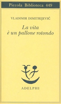 Abbildung von: La vita è un pallone rotondo - Piccola biblioteca Adelphi;Adelphi