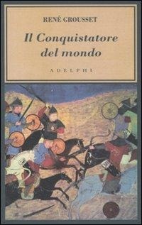 Abbildung von: Il conquistatore del mondo. Vita di Gengis Khan - L' oceano delle storie;Adelphi