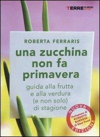 Abbildung von: Una zucchina non fa primavera. Guida alla frutta e verdura (e non solo) di stagione - Guide. Sapori;Terre di Mezzo